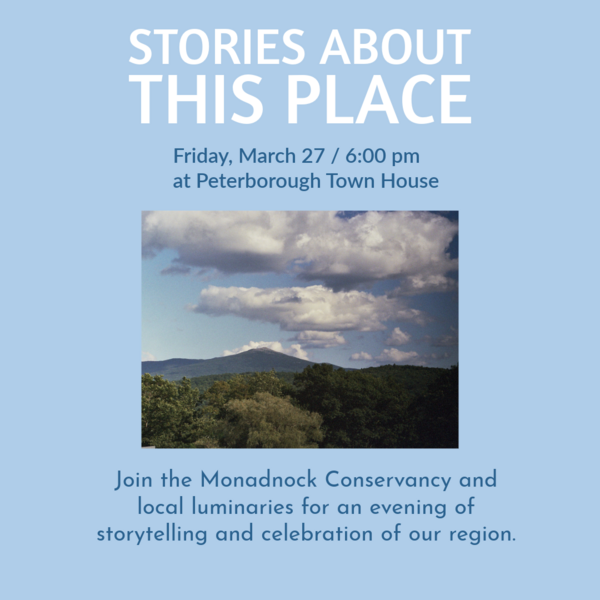 An image of Mount Monadnock with text that reads, "Stories About This Place, Friday March 27 at 6:00pm. Join the Monadnock Conservancy and local luminaries for an evening of storytelling and celebration of our region."